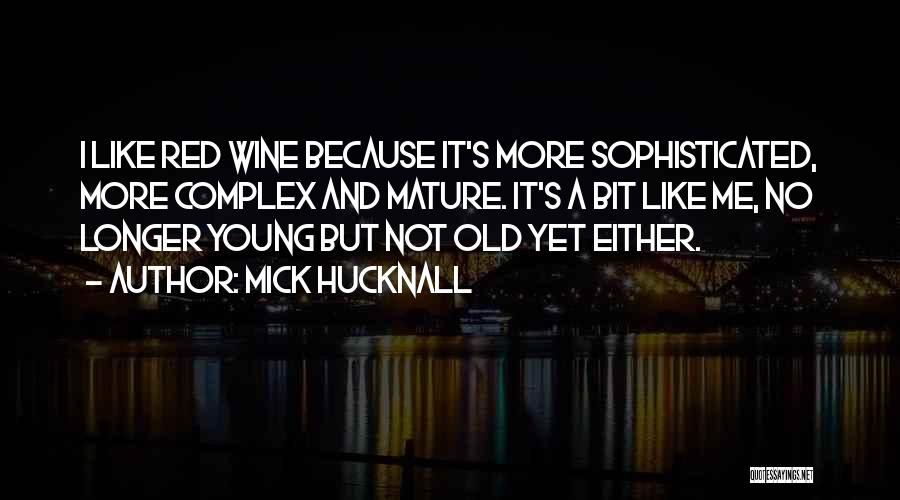 Mick Hucknall Quotes: I Like Red Wine Because It's More Sophisticated, More Complex And Mature. It's A Bit Like Me, No Longer Young