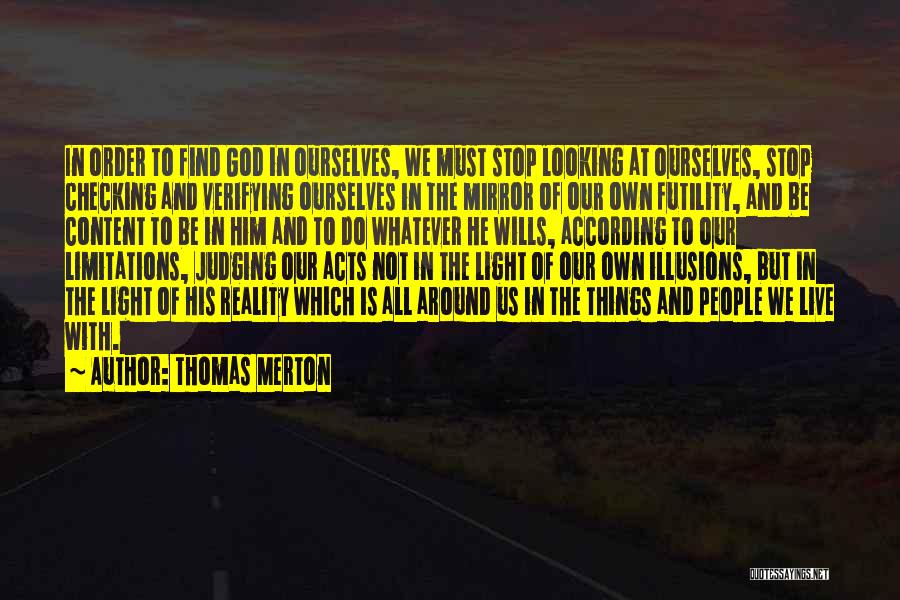 Thomas Merton Quotes: In Order To Find God In Ourselves, We Must Stop Looking At Ourselves, Stop Checking And Verifying Ourselves In The