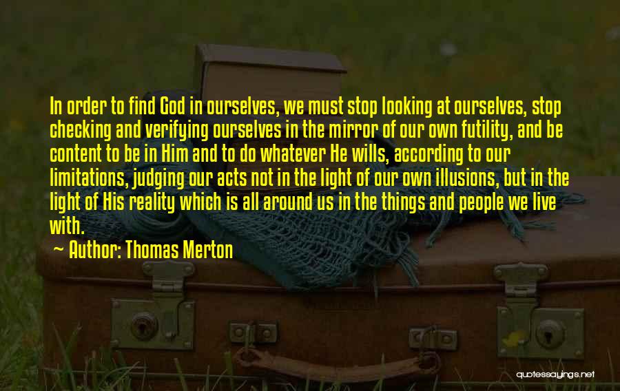 Thomas Merton Quotes: In Order To Find God In Ourselves, We Must Stop Looking At Ourselves, Stop Checking And Verifying Ourselves In The