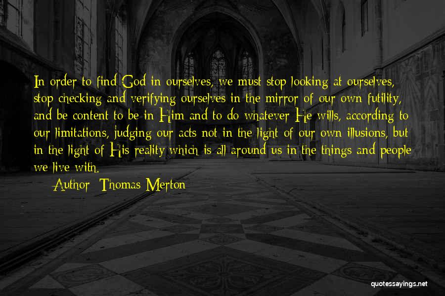 Thomas Merton Quotes: In Order To Find God In Ourselves, We Must Stop Looking At Ourselves, Stop Checking And Verifying Ourselves In The