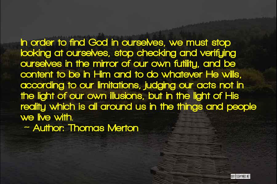 Thomas Merton Quotes: In Order To Find God In Ourselves, We Must Stop Looking At Ourselves, Stop Checking And Verifying Ourselves In The