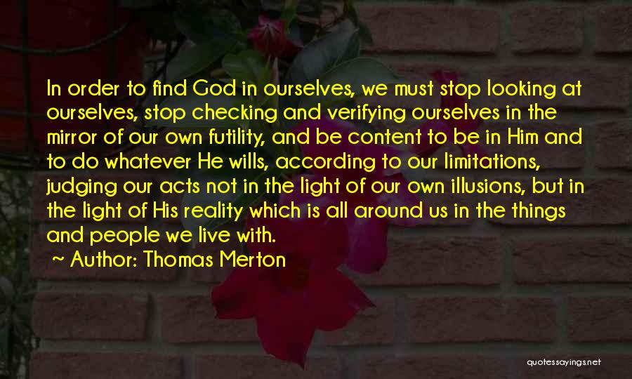 Thomas Merton Quotes: In Order To Find God In Ourselves, We Must Stop Looking At Ourselves, Stop Checking And Verifying Ourselves In The