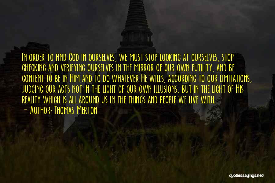 Thomas Merton Quotes: In Order To Find God In Ourselves, We Must Stop Looking At Ourselves, Stop Checking And Verifying Ourselves In The