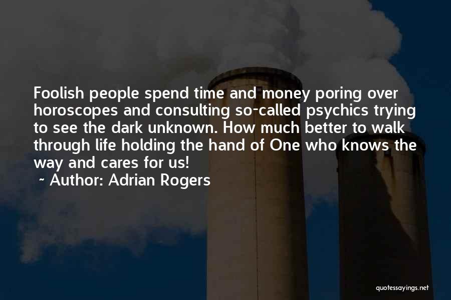 Adrian Rogers Quotes: Foolish People Spend Time And Money Poring Over Horoscopes And Consulting So-called Psychics Trying To See The Dark Unknown. How