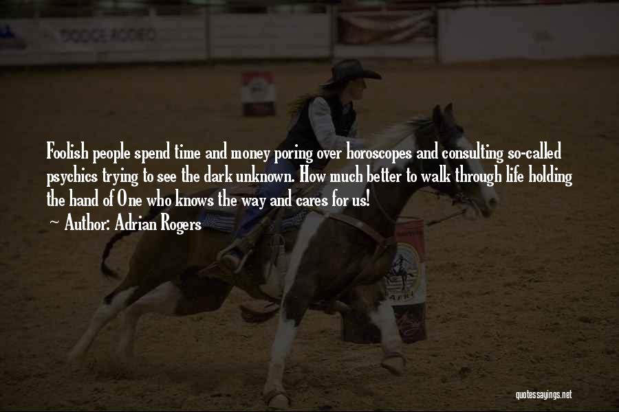 Adrian Rogers Quotes: Foolish People Spend Time And Money Poring Over Horoscopes And Consulting So-called Psychics Trying To See The Dark Unknown. How