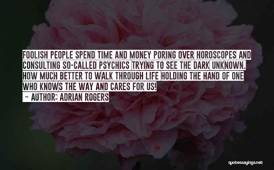 Adrian Rogers Quotes: Foolish People Spend Time And Money Poring Over Horoscopes And Consulting So-called Psychics Trying To See The Dark Unknown. How