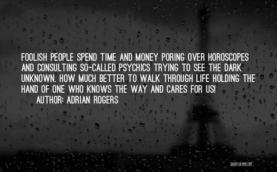 Adrian Rogers Quotes: Foolish People Spend Time And Money Poring Over Horoscopes And Consulting So-called Psychics Trying To See The Dark Unknown. How