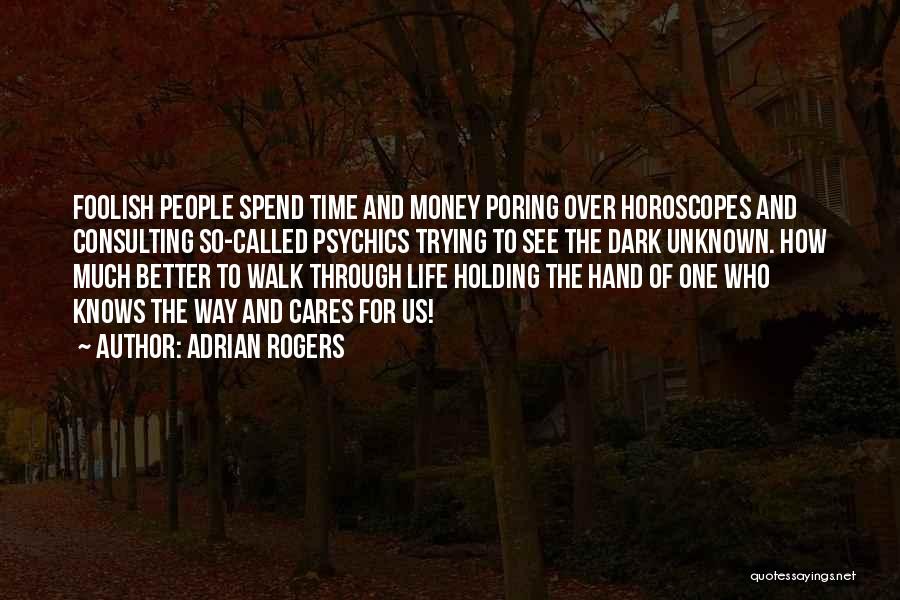 Adrian Rogers Quotes: Foolish People Spend Time And Money Poring Over Horoscopes And Consulting So-called Psychics Trying To See The Dark Unknown. How
