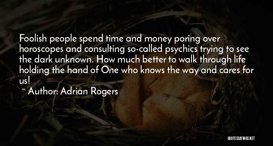 Adrian Rogers Quotes: Foolish People Spend Time And Money Poring Over Horoscopes And Consulting So-called Psychics Trying To See The Dark Unknown. How