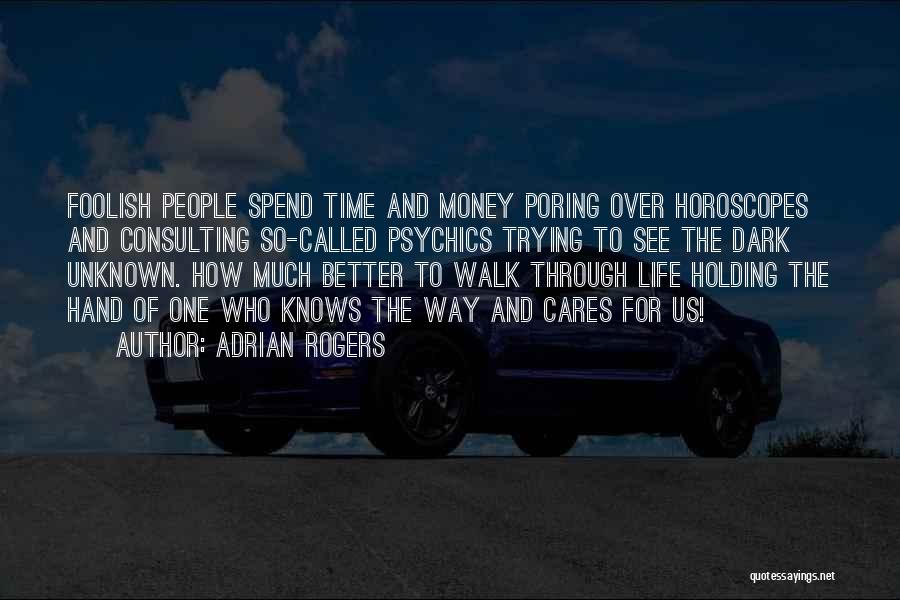 Adrian Rogers Quotes: Foolish People Spend Time And Money Poring Over Horoscopes And Consulting So-called Psychics Trying To See The Dark Unknown. How