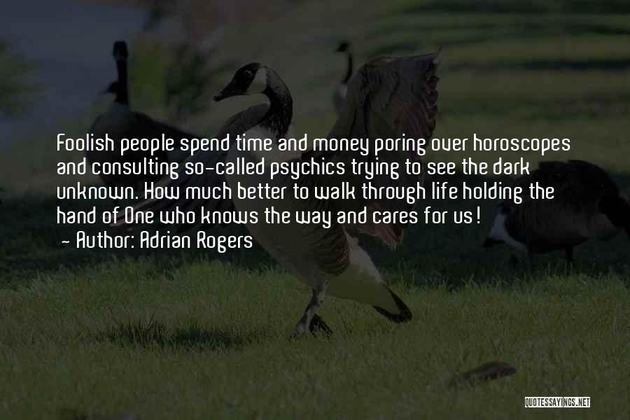 Adrian Rogers Quotes: Foolish People Spend Time And Money Poring Over Horoscopes And Consulting So-called Psychics Trying To See The Dark Unknown. How