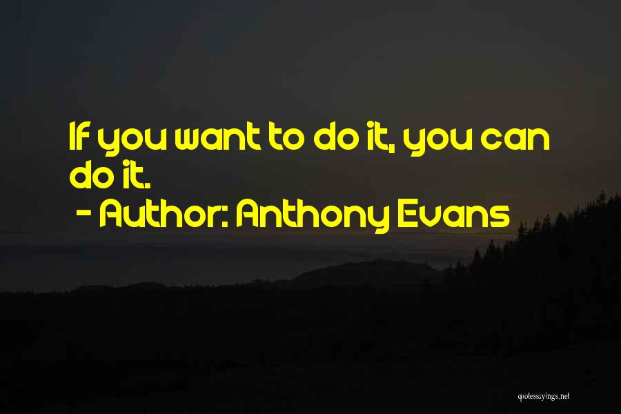 Anthony Evans Quotes: If You Want To Do It, You Can Do It.