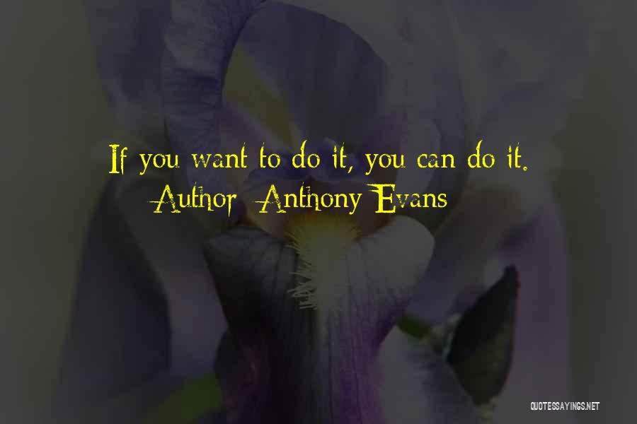 Anthony Evans Quotes: If You Want To Do It, You Can Do It.