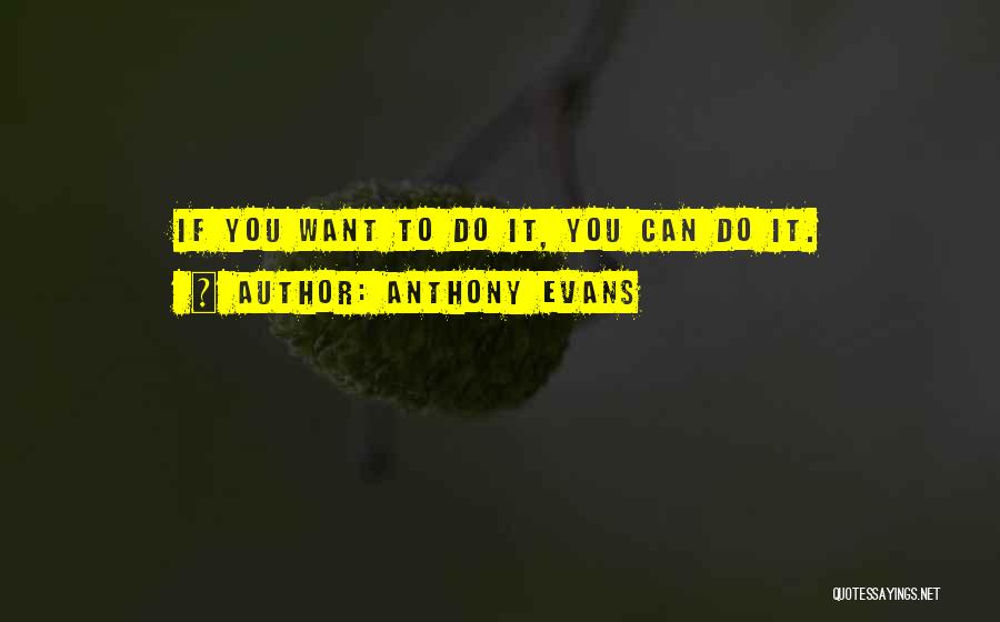 Anthony Evans Quotes: If You Want To Do It, You Can Do It.