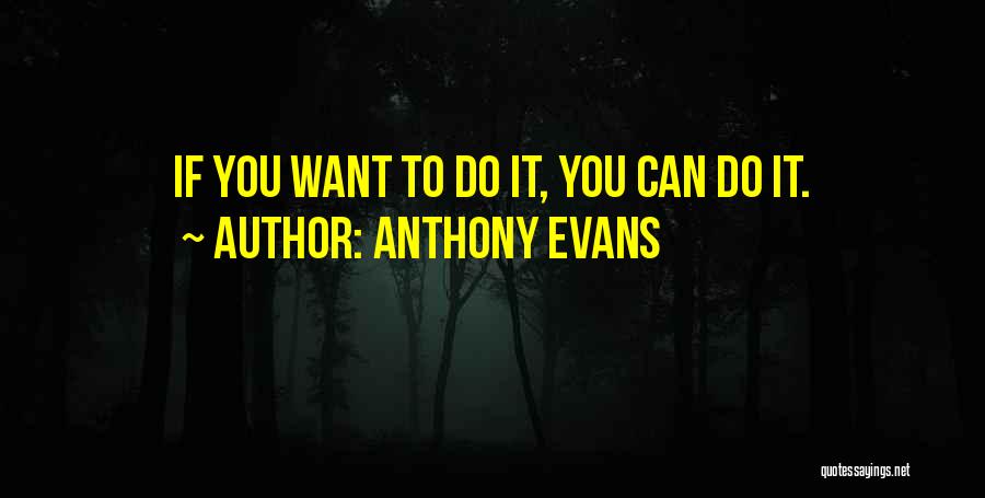 Anthony Evans Quotes: If You Want To Do It, You Can Do It.