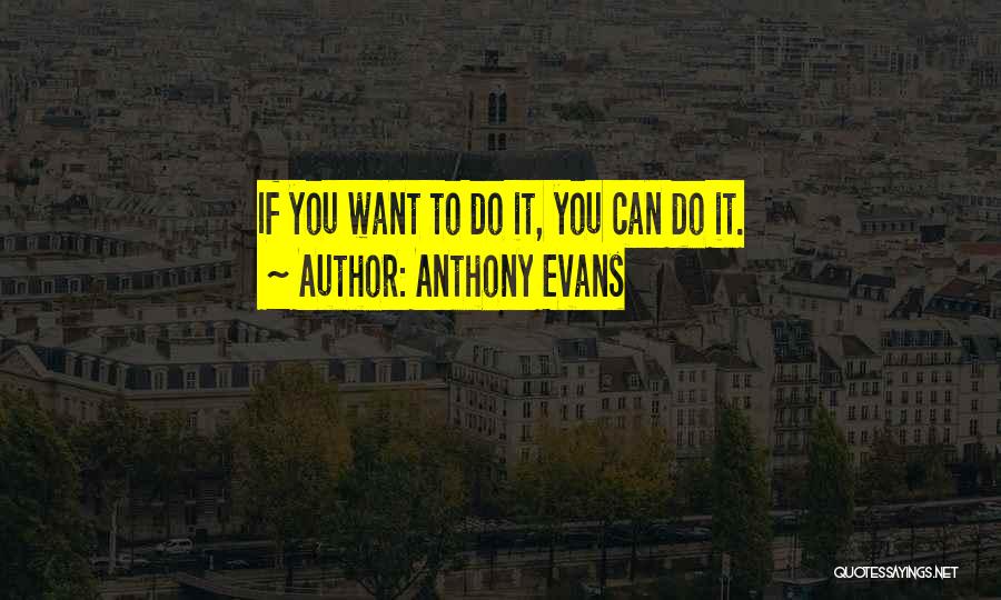 Anthony Evans Quotes: If You Want To Do It, You Can Do It.