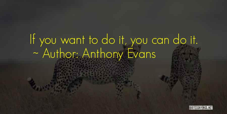 Anthony Evans Quotes: If You Want To Do It, You Can Do It.