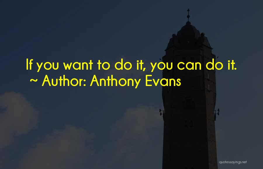 Anthony Evans Quotes: If You Want To Do It, You Can Do It.