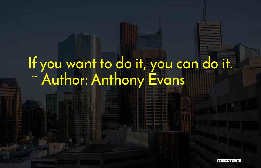 Anthony Evans Quotes: If You Want To Do It, You Can Do It.