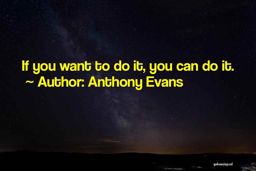 Anthony Evans Quotes: If You Want To Do It, You Can Do It.