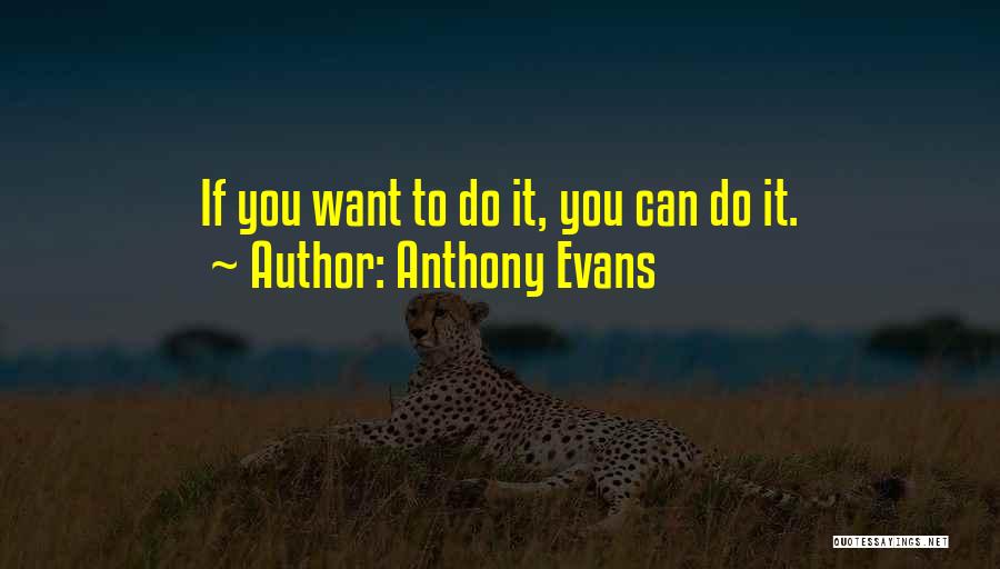 Anthony Evans Quotes: If You Want To Do It, You Can Do It.