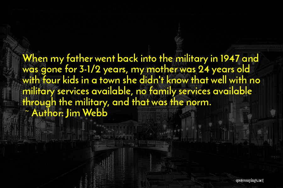 Jim Webb Quotes: When My Father Went Back Into The Military In 1947 And Was Gone For 3-1/2 Years, My Mother Was 24