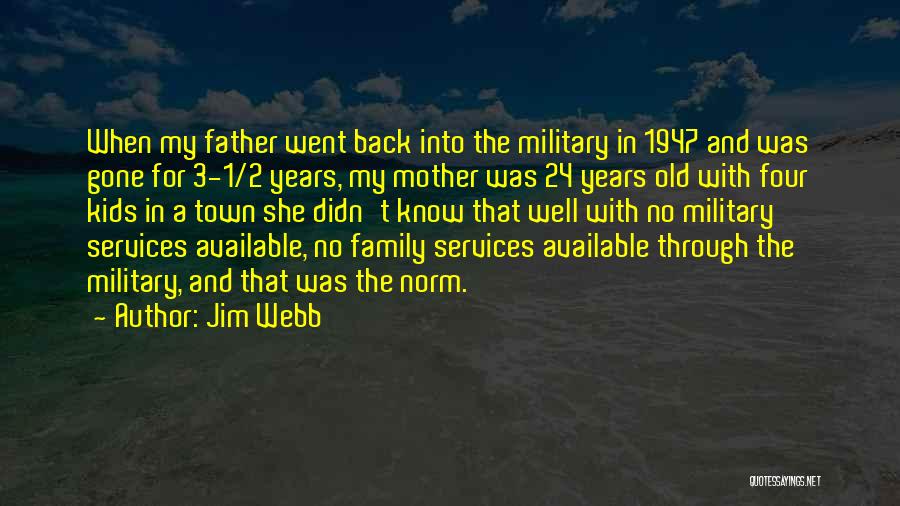 Jim Webb Quotes: When My Father Went Back Into The Military In 1947 And Was Gone For 3-1/2 Years, My Mother Was 24