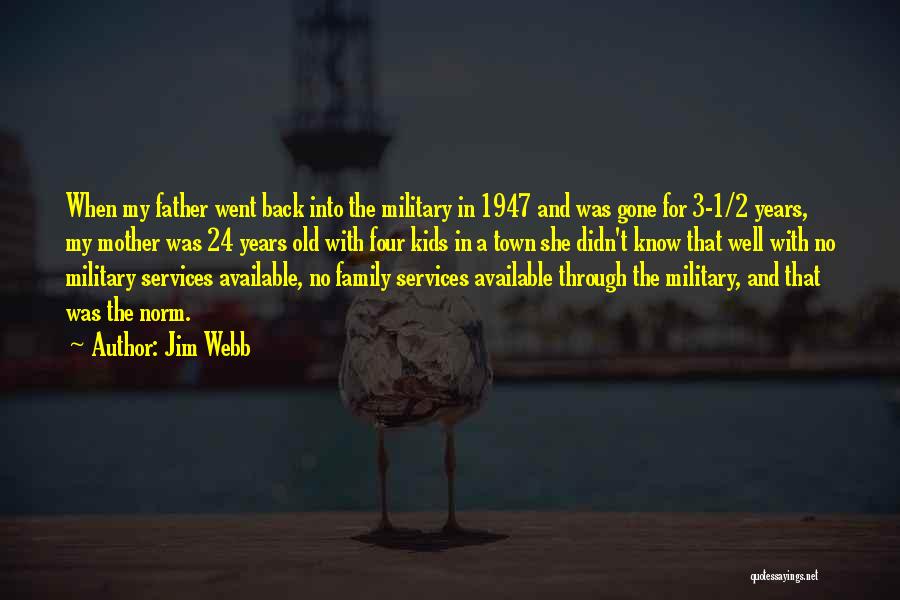 Jim Webb Quotes: When My Father Went Back Into The Military In 1947 And Was Gone For 3-1/2 Years, My Mother Was 24