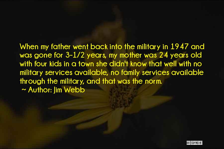 Jim Webb Quotes: When My Father Went Back Into The Military In 1947 And Was Gone For 3-1/2 Years, My Mother Was 24