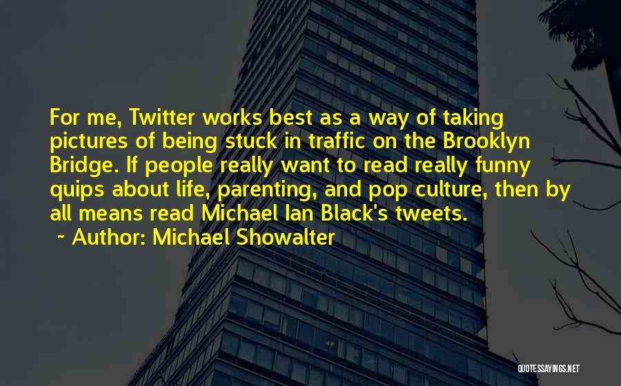 Michael Showalter Quotes: For Me, Twitter Works Best As A Way Of Taking Pictures Of Being Stuck In Traffic On The Brooklyn Bridge.