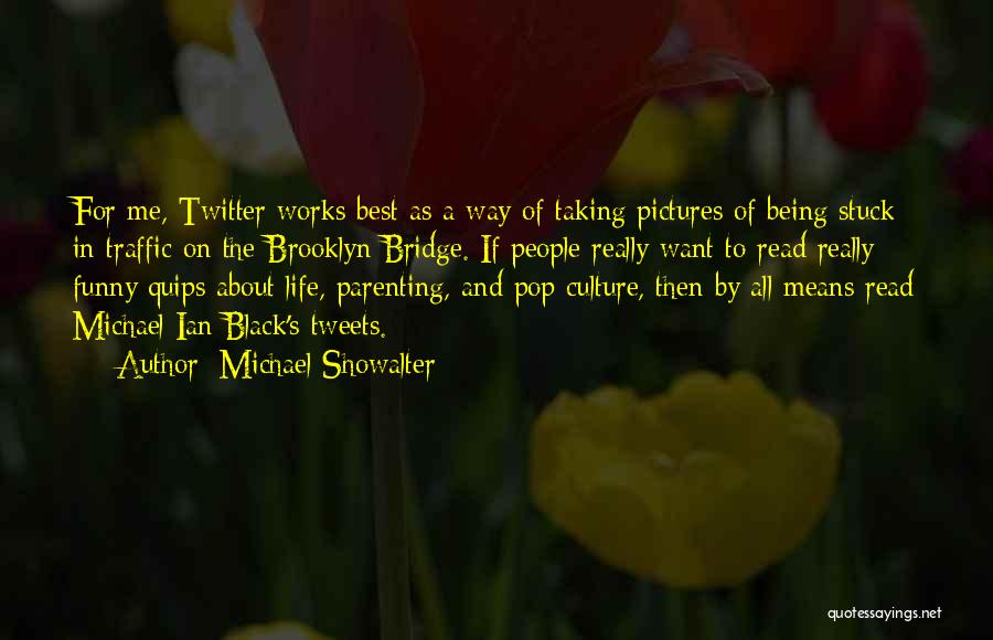 Michael Showalter Quotes: For Me, Twitter Works Best As A Way Of Taking Pictures Of Being Stuck In Traffic On The Brooklyn Bridge.