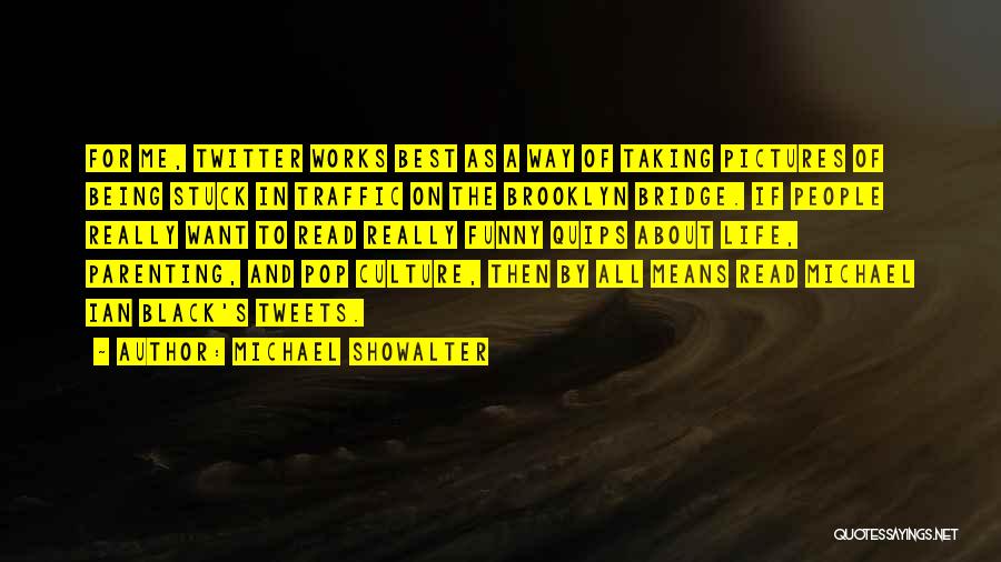 Michael Showalter Quotes: For Me, Twitter Works Best As A Way Of Taking Pictures Of Being Stuck In Traffic On The Brooklyn Bridge.