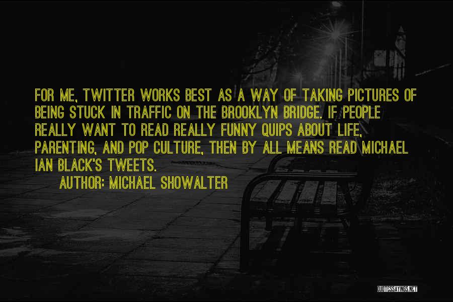 Michael Showalter Quotes: For Me, Twitter Works Best As A Way Of Taking Pictures Of Being Stuck In Traffic On The Brooklyn Bridge.