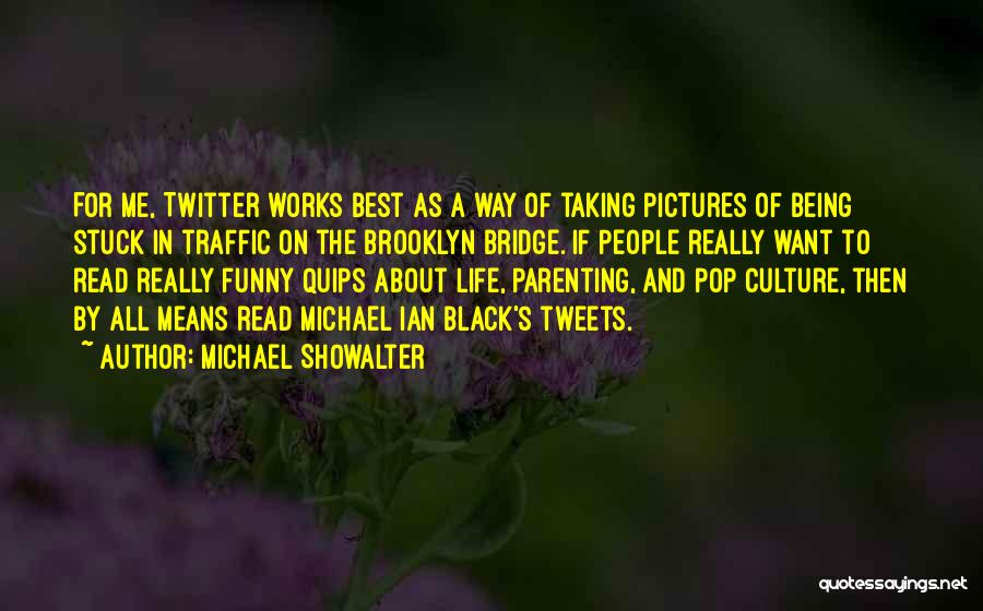 Michael Showalter Quotes: For Me, Twitter Works Best As A Way Of Taking Pictures Of Being Stuck In Traffic On The Brooklyn Bridge.