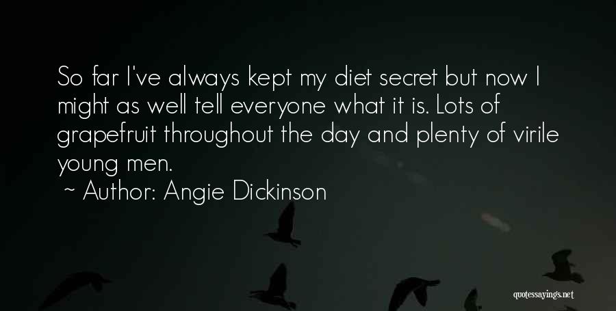 Angie Dickinson Quotes: So Far I've Always Kept My Diet Secret But Now I Might As Well Tell Everyone What It Is. Lots