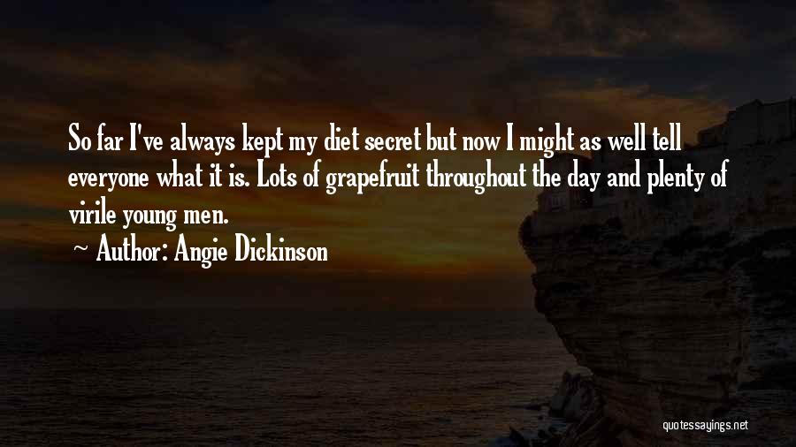 Angie Dickinson Quotes: So Far I've Always Kept My Diet Secret But Now I Might As Well Tell Everyone What It Is. Lots