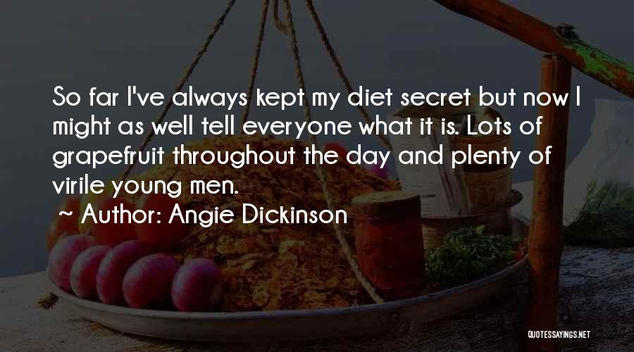 Angie Dickinson Quotes: So Far I've Always Kept My Diet Secret But Now I Might As Well Tell Everyone What It Is. Lots