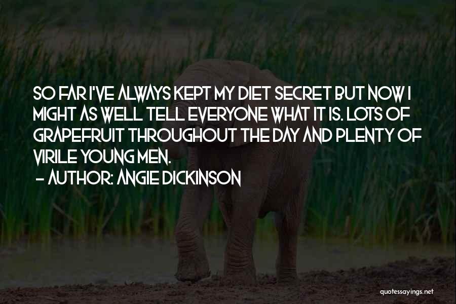 Angie Dickinson Quotes: So Far I've Always Kept My Diet Secret But Now I Might As Well Tell Everyone What It Is. Lots