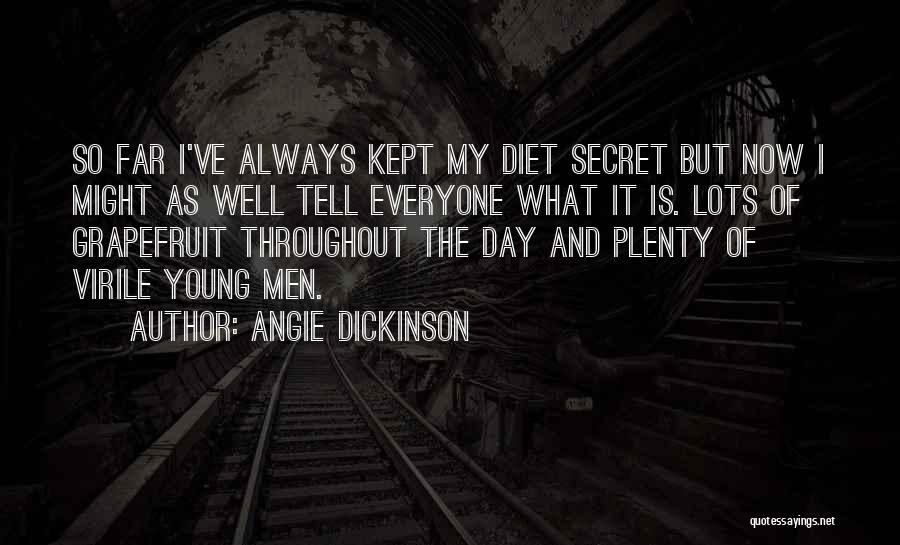 Angie Dickinson Quotes: So Far I've Always Kept My Diet Secret But Now I Might As Well Tell Everyone What It Is. Lots