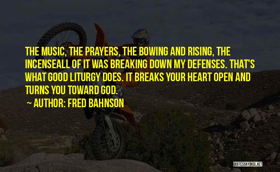 Fred Bahnson Quotes: The Music, The Prayers, The Bowing And Rising, The Incenseall Of It Was Breaking Down My Defenses. That's What Good