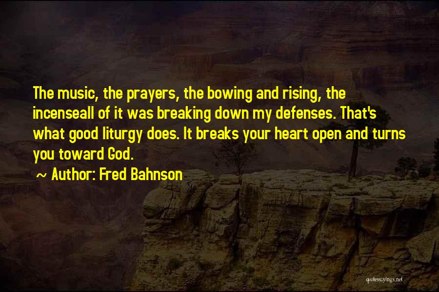 Fred Bahnson Quotes: The Music, The Prayers, The Bowing And Rising, The Incenseall Of It Was Breaking Down My Defenses. That's What Good