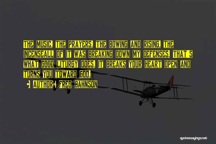 Fred Bahnson Quotes: The Music, The Prayers, The Bowing And Rising, The Incenseall Of It Was Breaking Down My Defenses. That's What Good