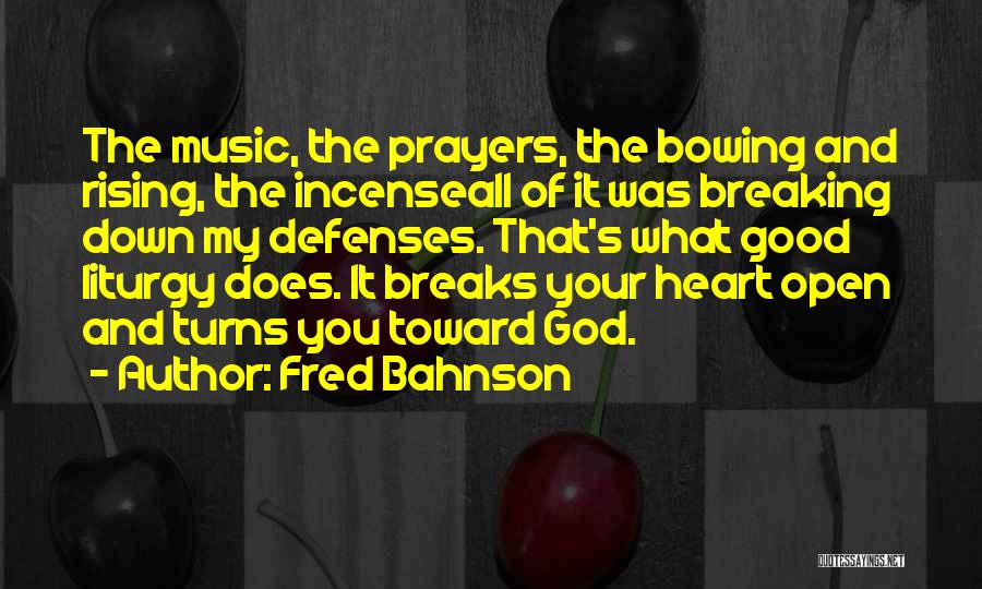 Fred Bahnson Quotes: The Music, The Prayers, The Bowing And Rising, The Incenseall Of It Was Breaking Down My Defenses. That's What Good