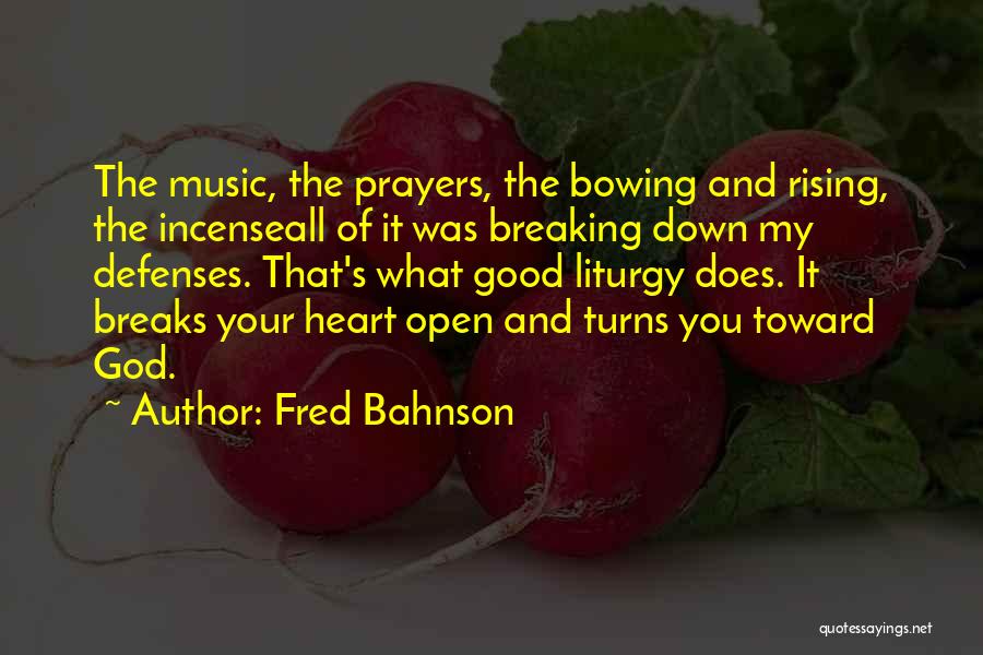 Fred Bahnson Quotes: The Music, The Prayers, The Bowing And Rising, The Incenseall Of It Was Breaking Down My Defenses. That's What Good