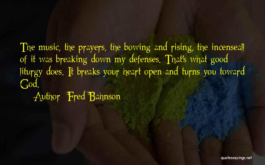 Fred Bahnson Quotes: The Music, The Prayers, The Bowing And Rising, The Incenseall Of It Was Breaking Down My Defenses. That's What Good