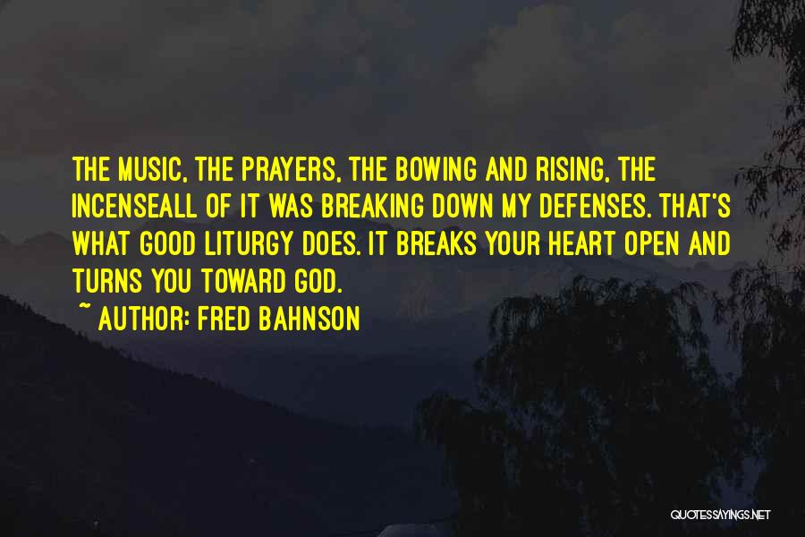 Fred Bahnson Quotes: The Music, The Prayers, The Bowing And Rising, The Incenseall Of It Was Breaking Down My Defenses. That's What Good