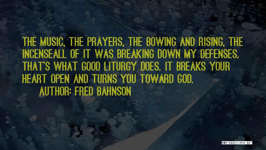 Fred Bahnson Quotes: The Music, The Prayers, The Bowing And Rising, The Incenseall Of It Was Breaking Down My Defenses. That's What Good