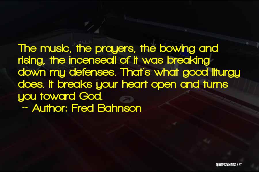 Fred Bahnson Quotes: The Music, The Prayers, The Bowing And Rising, The Incenseall Of It Was Breaking Down My Defenses. That's What Good