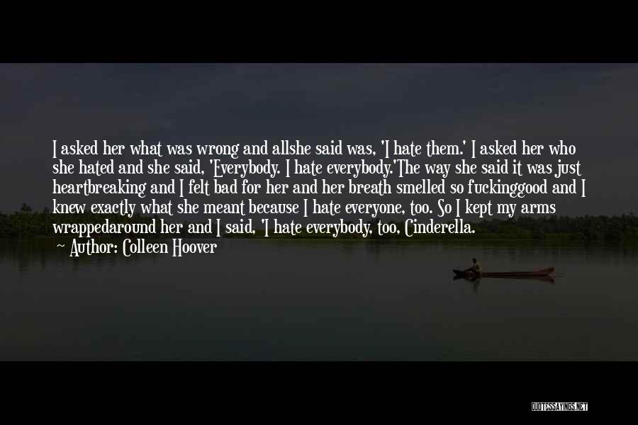 Colleen Hoover Quotes: I Asked Her What Was Wrong And Allshe Said Was, 'i Hate Them.' I Asked Her Who She Hated And