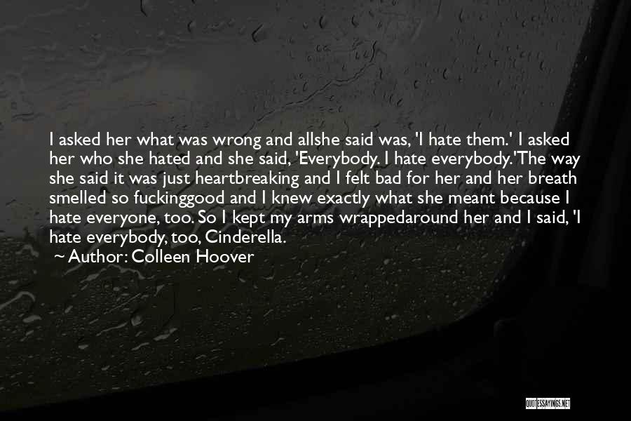 Colleen Hoover Quotes: I Asked Her What Was Wrong And Allshe Said Was, 'i Hate Them.' I Asked Her Who She Hated And